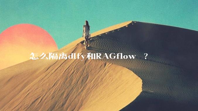 怎么隔离dify和RAGflow ?