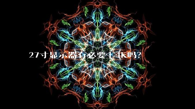 27寸显示器有必要上4K吗？