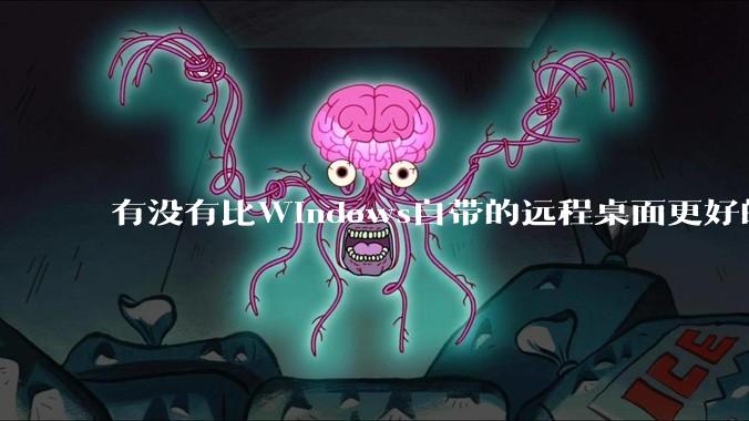 有没有比Windows自带的远程桌面更好的同类软件？