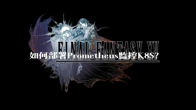 如何部署Prometheus监控K8S？