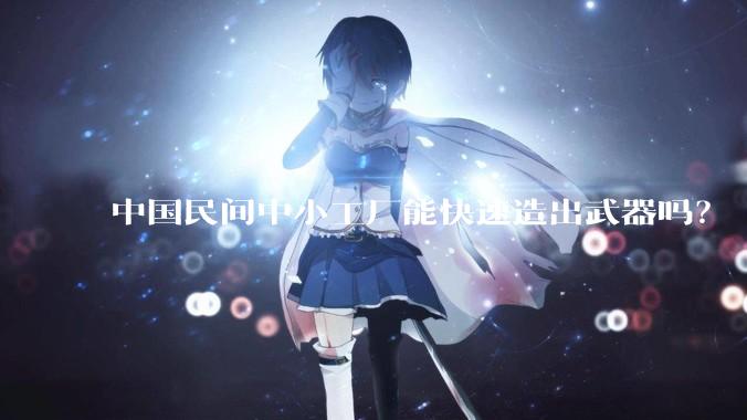 中国民间中小工厂能快速造出武器吗？