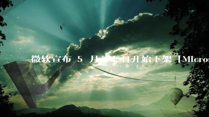 微软宣布 5 月 28 日开始下架「Microsoft 远程桌面」应用，背后原因有哪些？