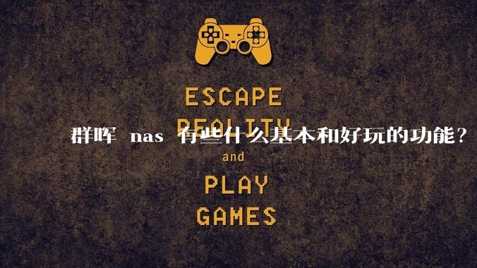 群晖 nas 有些什么基本和好玩的功能？